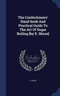 The Confectioners' Hand-Book and Practical Guide to the Art of Sugar Boiling